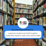 This photo features a library with a prompt that reads "My Learning Common is ...a place for students and staff to gather collaborate, research, read, write and innovate!"